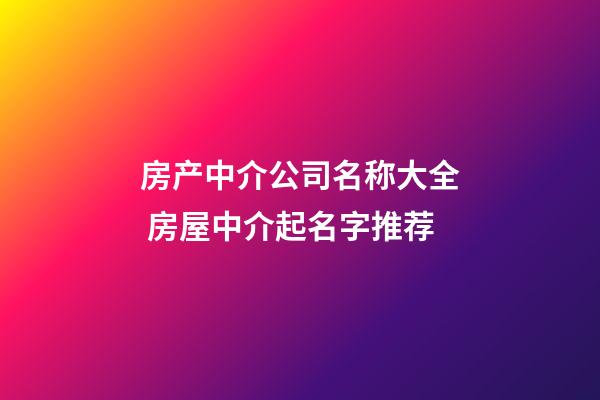 房产中介公司名称大全 房屋中介起名字推荐-第1张-公司起名-玄机派